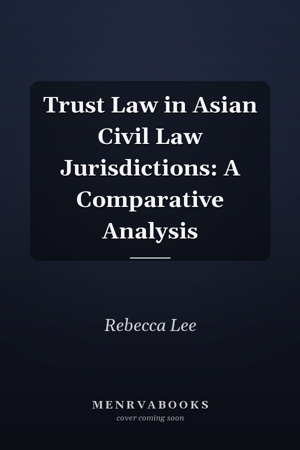 Trust Law in Asian Civil Law Jurisdictions: A Comparative Analysis