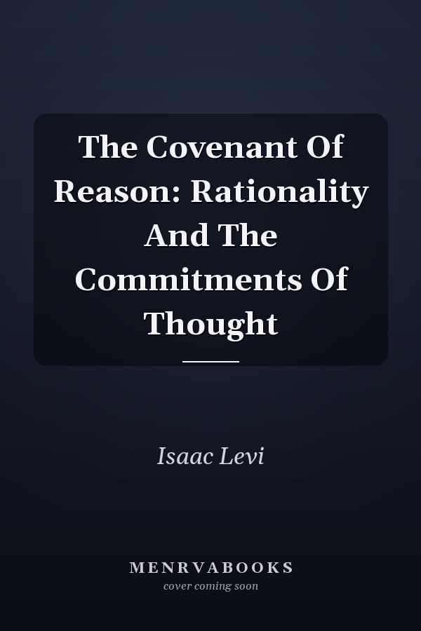 The Covenant Of Reason: Rationality And The Commitments Of Thought