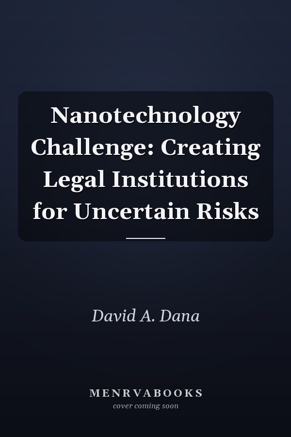 Nanotechnology Challenge: Creating Legal Institutions for Uncertain Risks