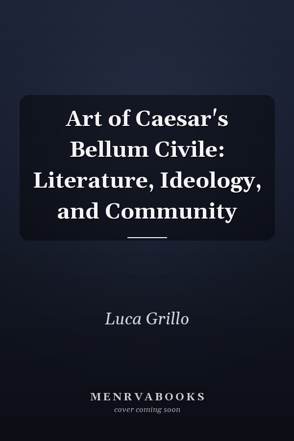 Art of Caesar's Bellum Civile: Literature, Ideology, and Community