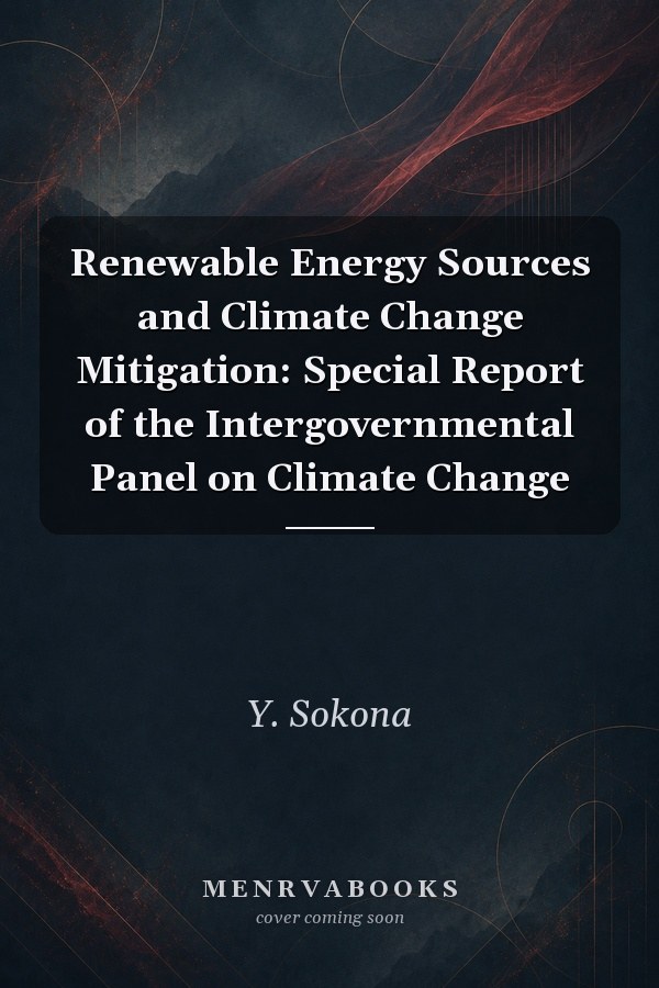 Renewable Energy Sources and Climate Change Mitigation: Special Report of the Intergovernmental Panel on Climate Change