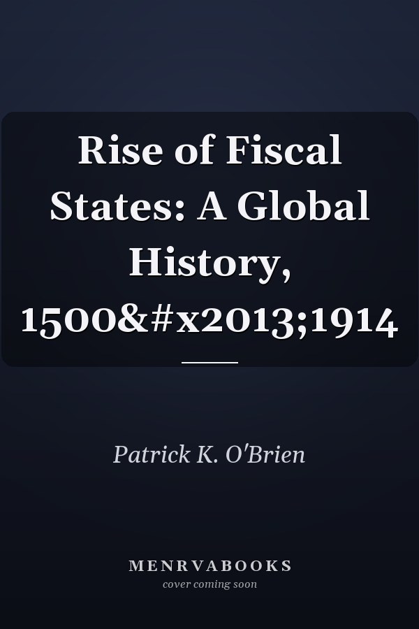 Rise of Fiscal States: A Global History, 1500–1914
