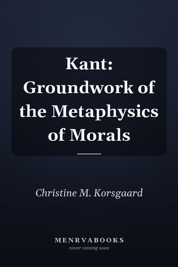 Kant: Groundwork of the Metaphysics of Morals