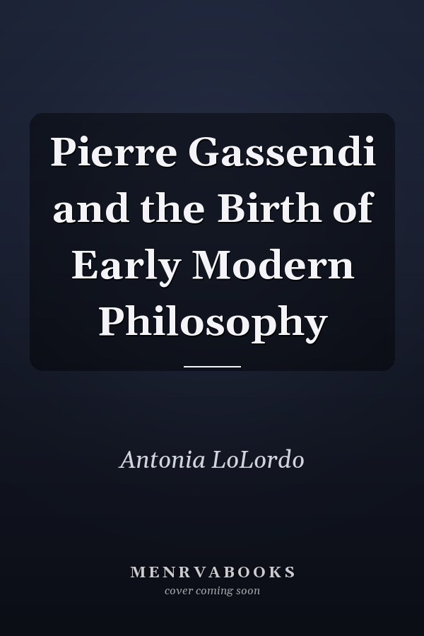 Pierre Gassendi and the Birth of Early Modern Philosophy