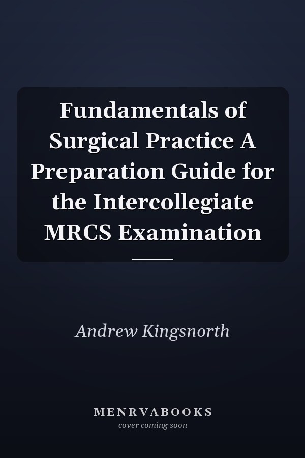 Fundamentals of Surgical Practice A Preparation Guide for the Intercollegiate MRCS Examination
