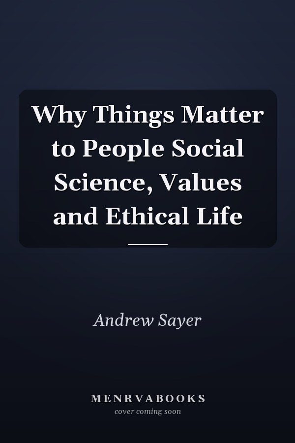 Why Things Matter to People Social Science, Values and Ethical Life