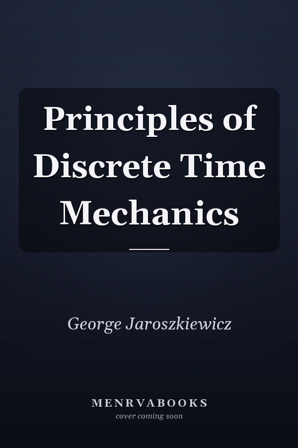 Principles of Discrete Time Mechanics