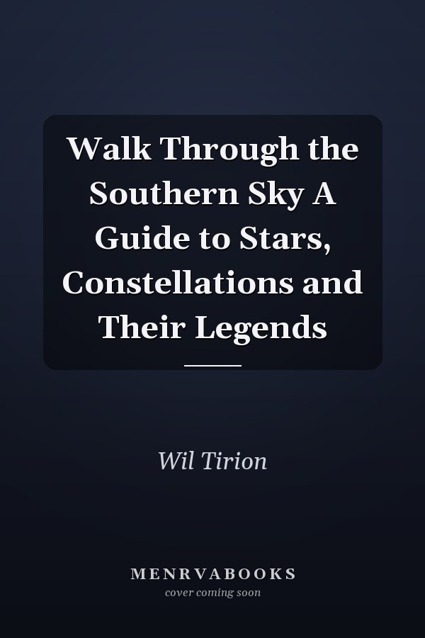 Walk Through the Southern Sky A Guide to Stars, Constellations and Their Legends