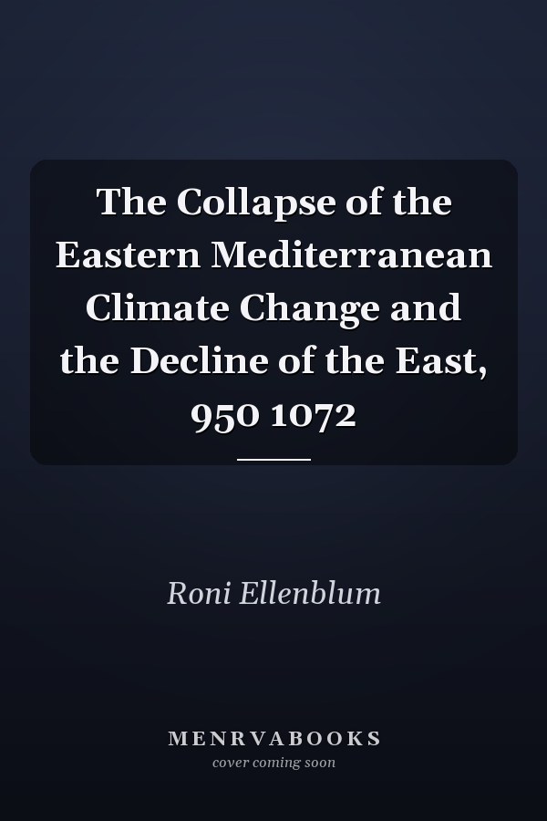 The Collapse of the Eastern Mediterranean Climate Change and the Decline of the East, 950 1072