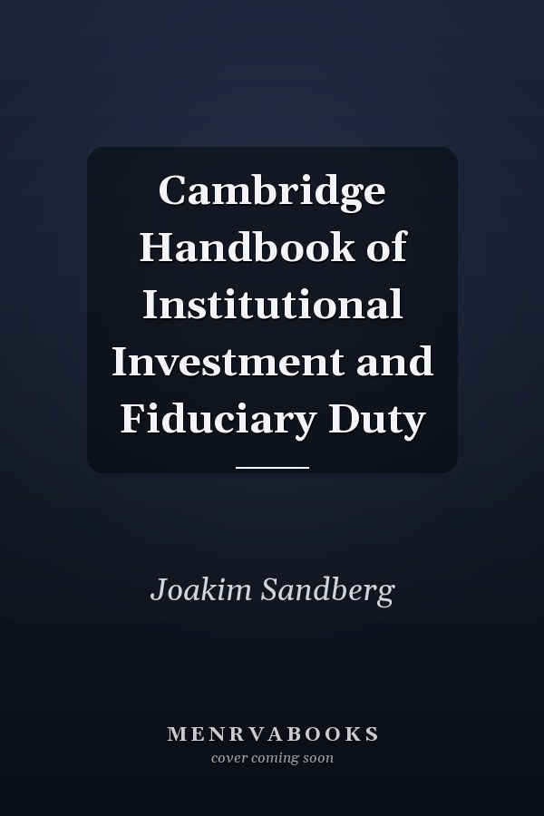Cambridge Handbook of Institutional Investment and Fiduciary Duty