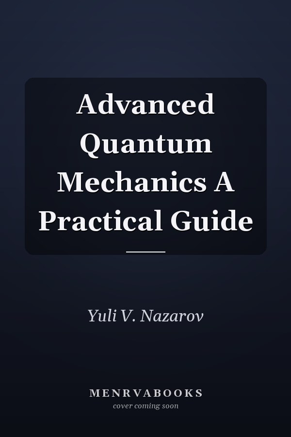 Advanced Quantum Mechanics A Practical Guide