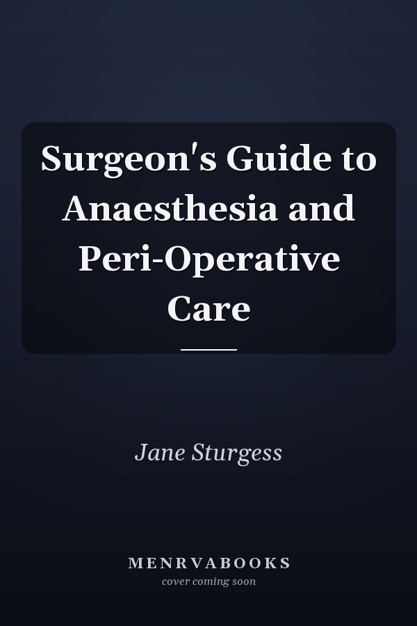 Surgeon's Guide to Anaesthesia and Peri-Operative Care