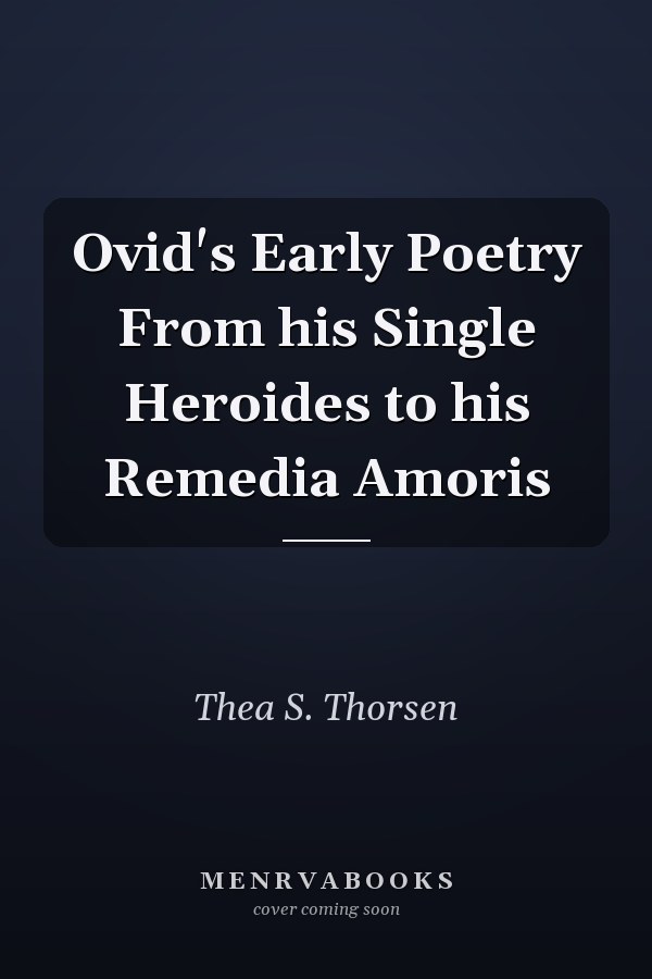 Ovid's Early Poetry From his Single Heroides to his Remedia Amoris
