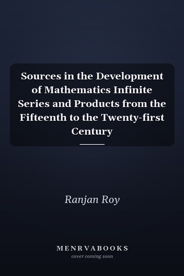 Sources in the Development of Mathematics Infinite Series and Products from the Fifteenth to the Twenty-first Century