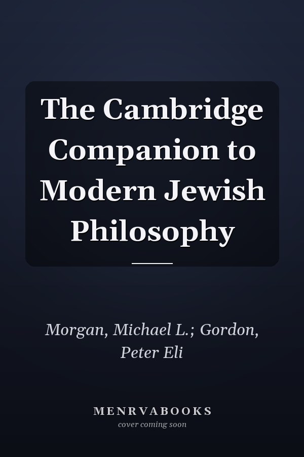 The Cambridge Companion to Modern Jewish Philosophy