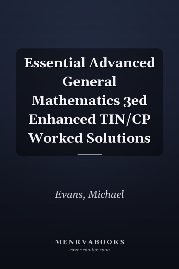 Essential Advanced General Mathematics 3ed Enhanced TIN/CP Worked Solutions