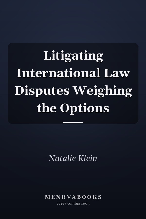 Litigating International Law Disputes Weighing the Options
