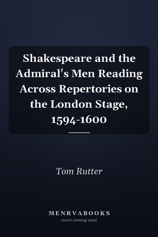 Shakespeare and the Admiral's Men Reading Across Repertories on the London Stage, 1594-1600