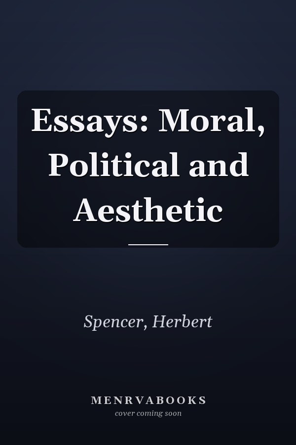 Essays: Moral, Political and Aesthetic