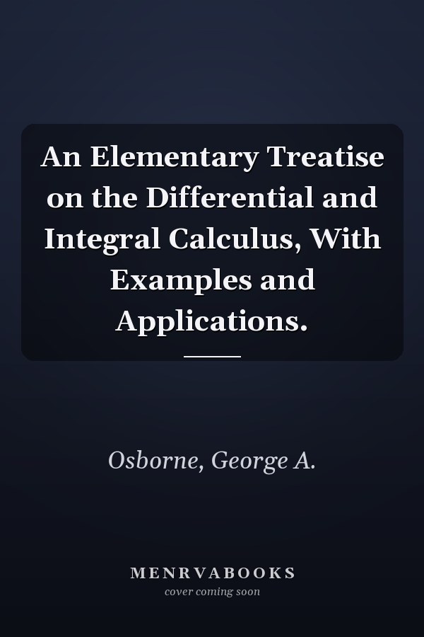 An Elementary Treatise on the Differential and Integral Calculus, With Examples and Applications.