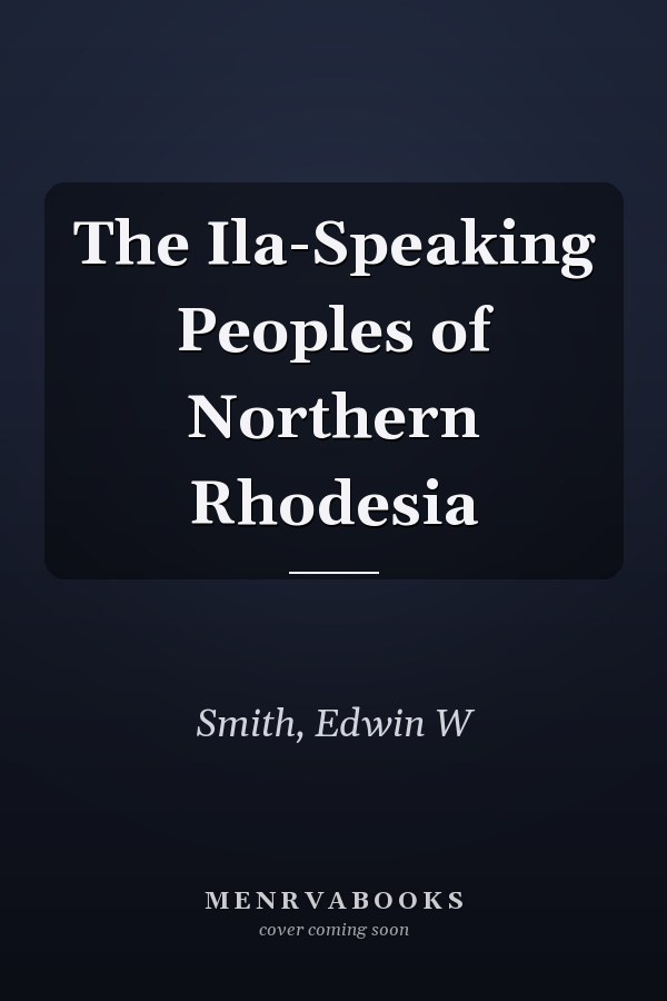 The Ila-Speaking Peoples of Northern Rhodesia
