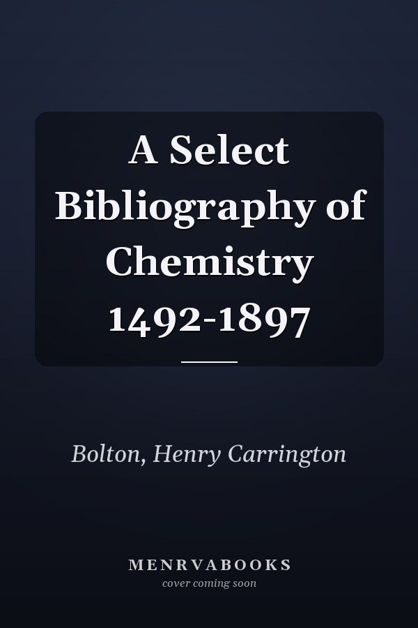 A Select Bibliography of Chemistry 1492-1897