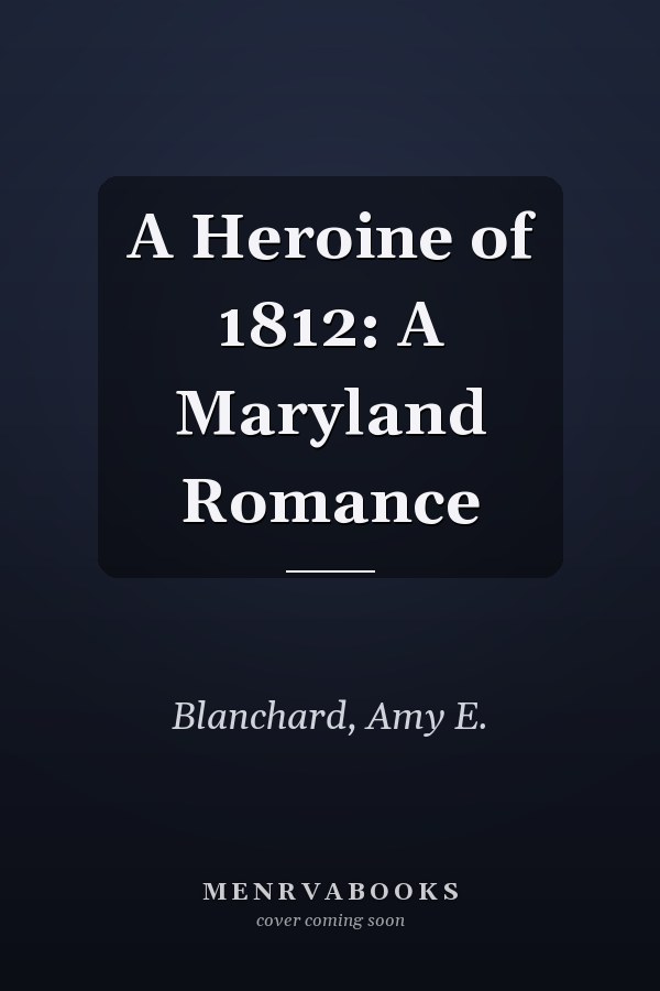 A Heroine of 1812: A Maryland Romance