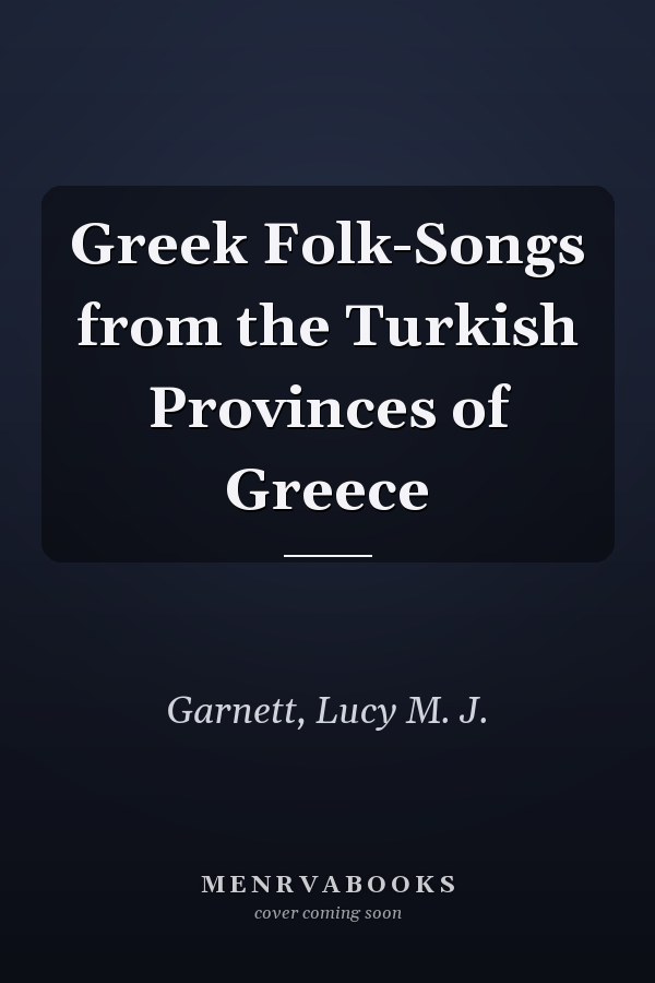Greek Folk-Songs from the Turkish Provinces of Greece
