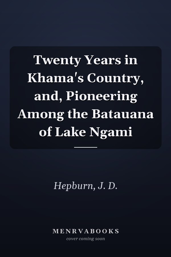 Twenty Years in Khama's Country, and, Pioneering Among the Batauana of Lake Ngami
