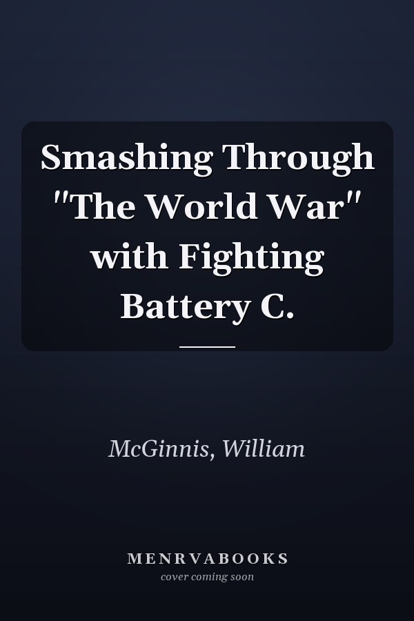 Smashing Through "The World War" with Fighting Battery C.
