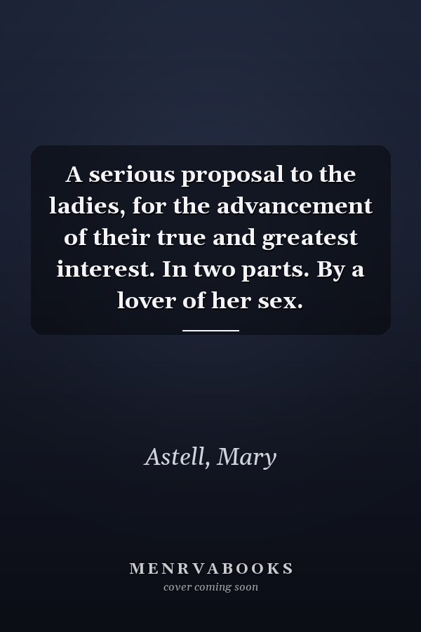A serious proposal to the ladies, for the advancement of their true and greatest interest. In two parts. By a lover of her sex.