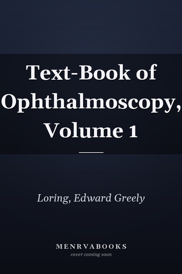 Text-Book of Ophthalmoscopy, Volume 1