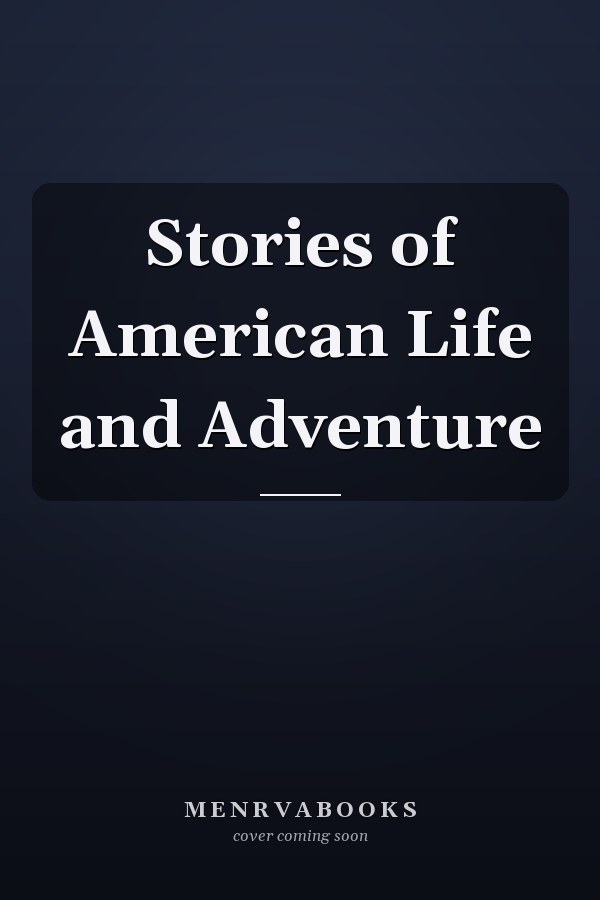 Stories of American Life and Adventure