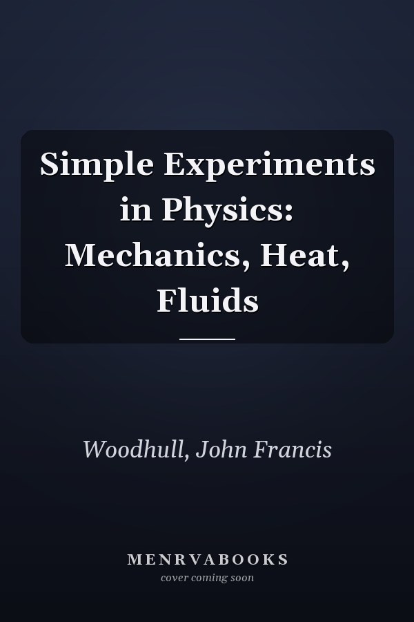 Simple Experiments in Physics: Mechanics, Heat, Fluids