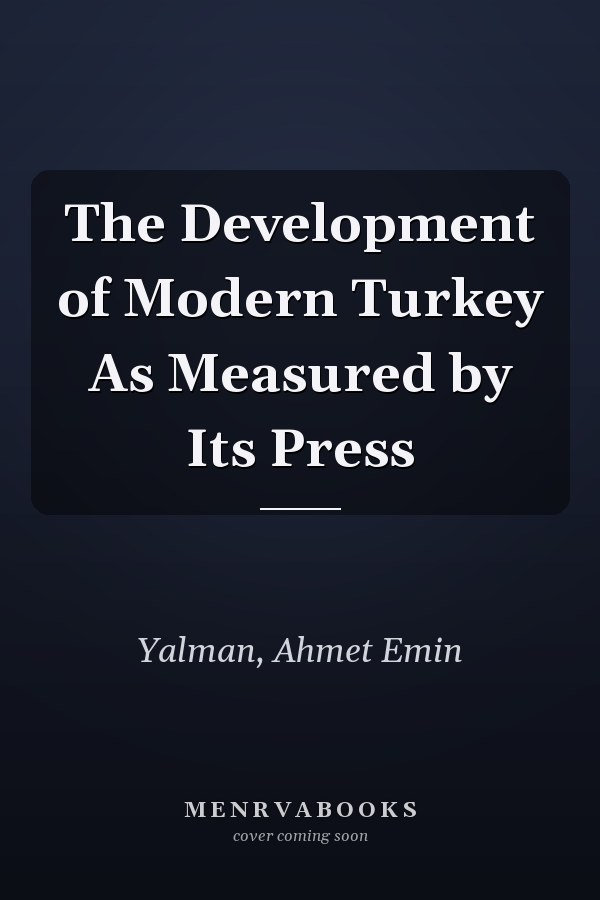 The Development of Modern Turkey As Measured by Its Press