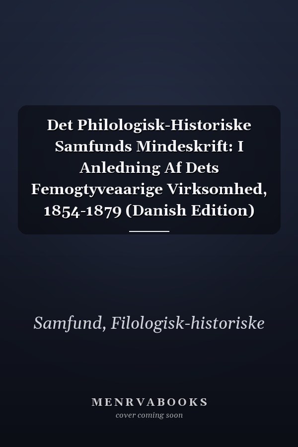 Det Philologisk-Historiske Samfunds Mindeskrift: I Anledning Af Dets Femogtyveaarige Virksomhed, 1854-1879 (Danish Edition)