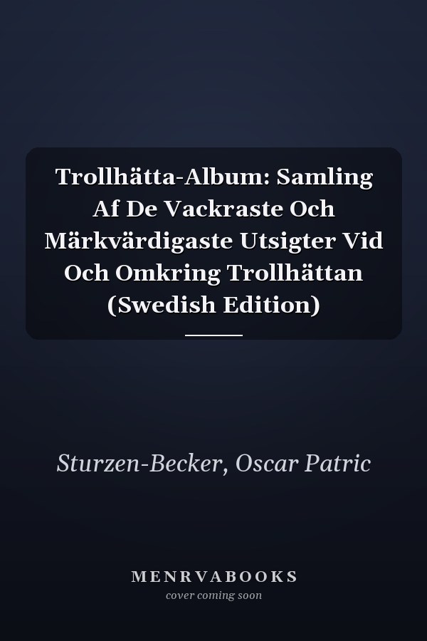 Trollhätta-Album: Samling Af De Vackraste Och Märkvärdigaste Utsigter Vid Och Omkring Trollhättan (Swedish Edition)
