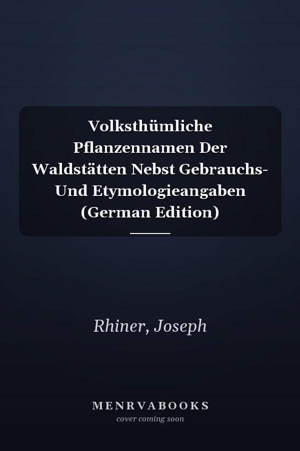Volksthümliche Pflanzennamen Der Waldstätten Nebst Gebrauchs- Und Etymologieangaben (German Edition)