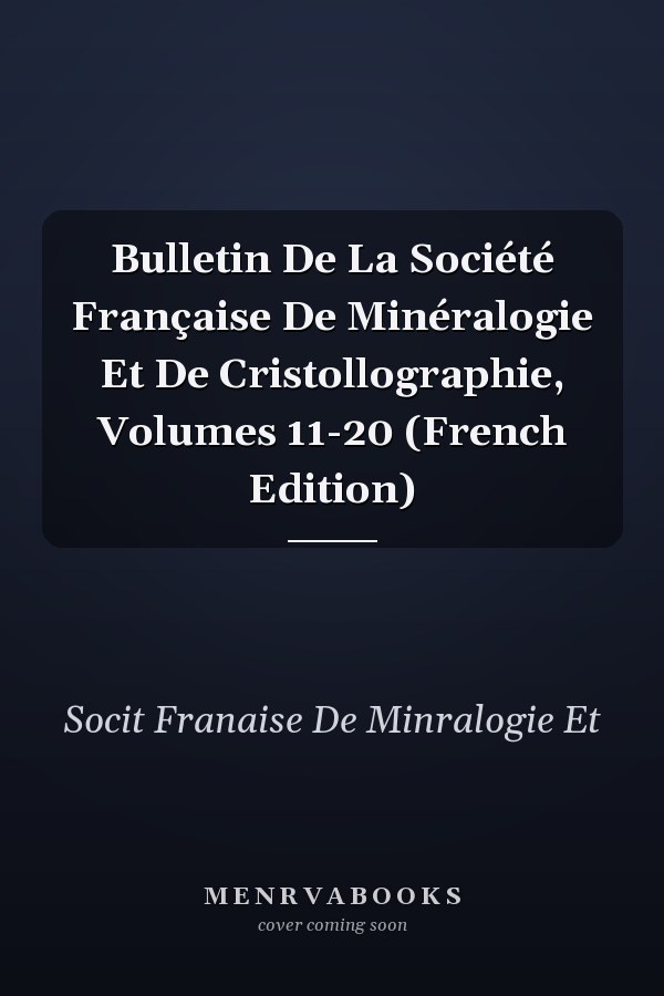 Bulletin De La Société Française De Minéralogie Et De Cristollographie, Volumes 11-20 (French Edition)