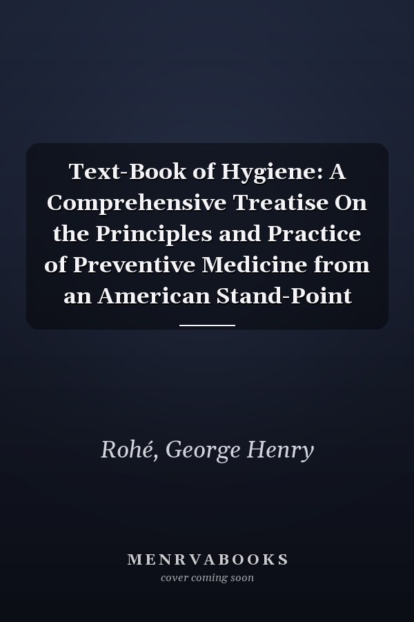 Text-Book of Hygiene: A Comprehensive Treatise On the Principles and Practice of Preventive Medicine from an American Stand-Point