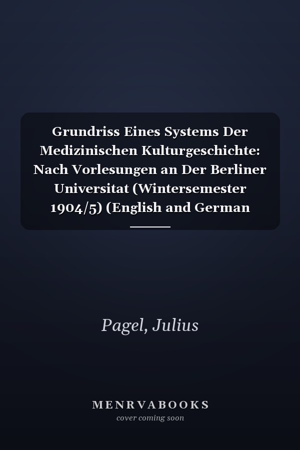 Grundriss Eines Systems Der Medizinischen Kulturgeschichte: Nach Vorlesungen an Der Berliner Universitat (Wintersemester 1904/5) (English and German Edition)
