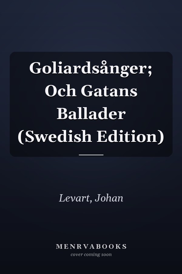 Goliardsånger; Och Gatans Ballader (Swedish Edition)