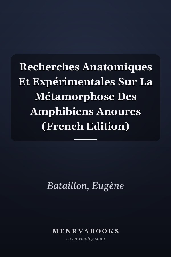 Recherches Anatomiques Et Expérimentales Sur La Métamorphose Des Amphibiens Anoures (French Edition)
