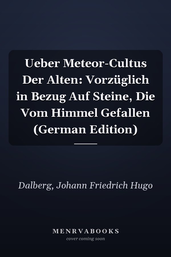 Ueber Meteor-Cultus Der Alten: Vorzüglich in Bezug Auf Steine, Die Vom Himmel Gefallen (German Edition)