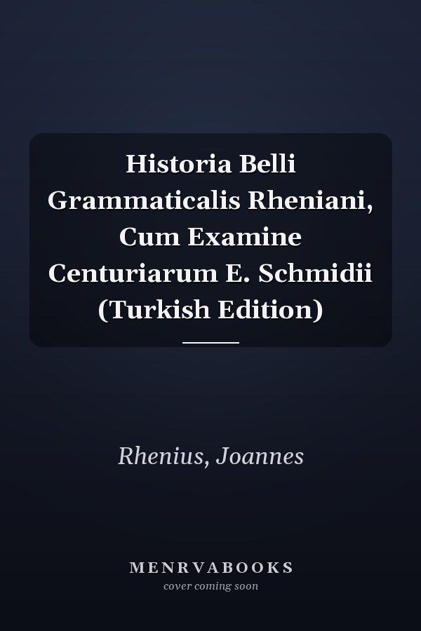 Historia Belli Grammaticalis Rheniani, Cum Examine Centuriarum E. Schmidii (Turkish Edition)