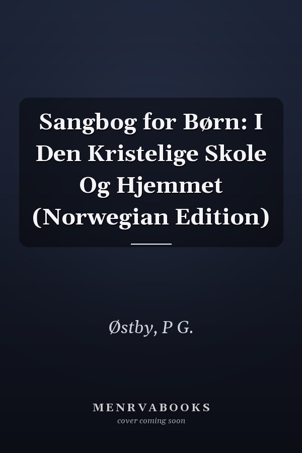 Sangbog for Børn: I Den Kristelige Skole Og Hjemmet (Norwegian Edition)