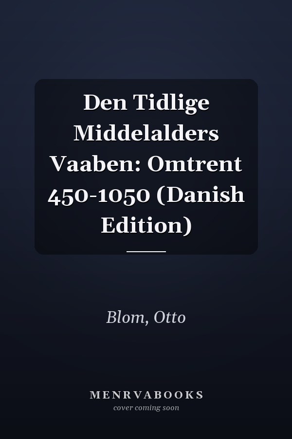 Den Tidlige Middelalders Vaaben: Omtrent 450-1050 (Danish Edition)