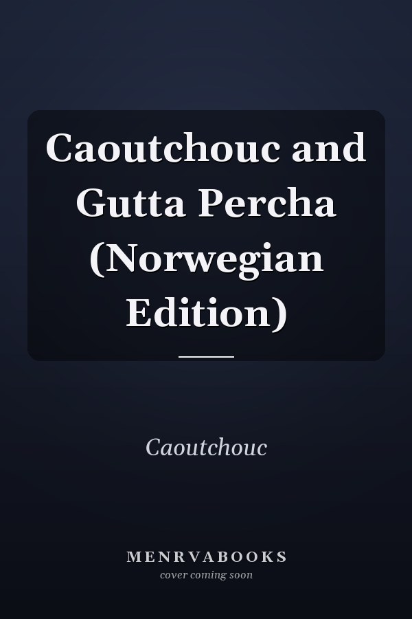 Caoutchouc and Gutta Percha (Norwegian Edition)