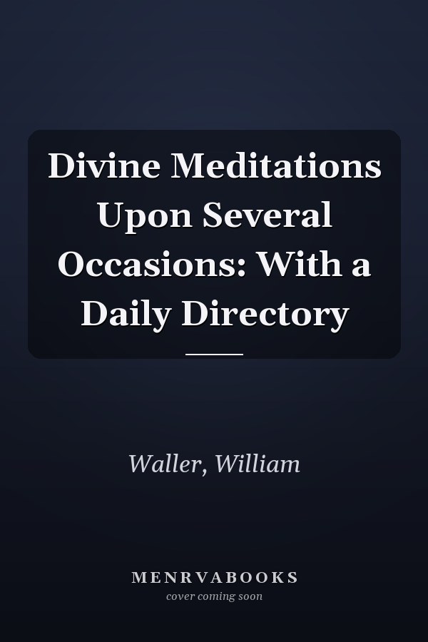 Divine Meditations Upon Several Occasions: With a Daily Directory