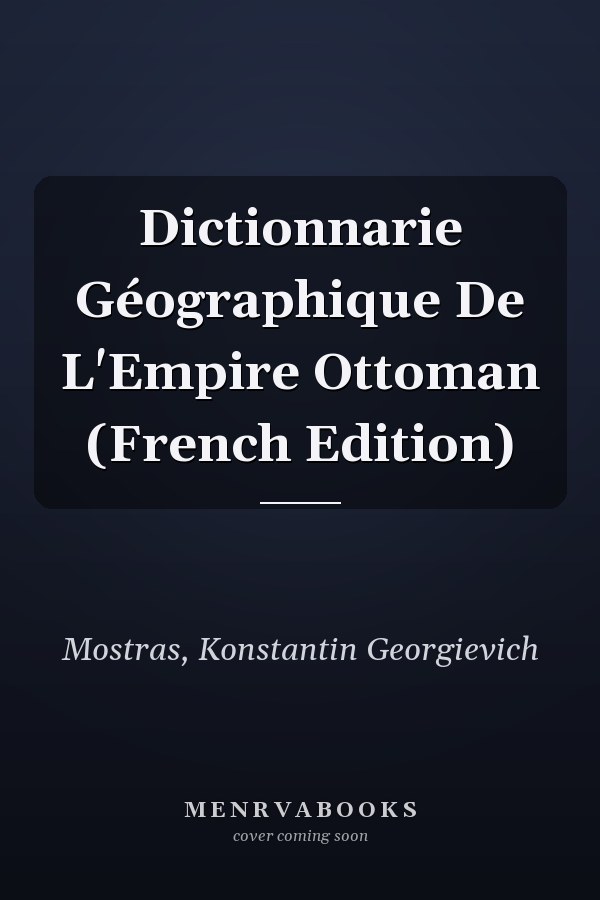 Dictionnarie Géographique De L'Empire Ottoman (French Edition)
